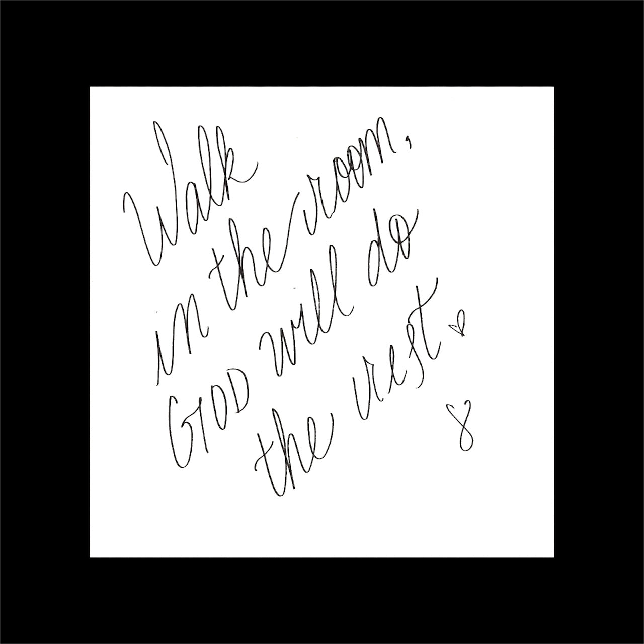 WALK IN THE ROOM, GOD WILL DO THE REST