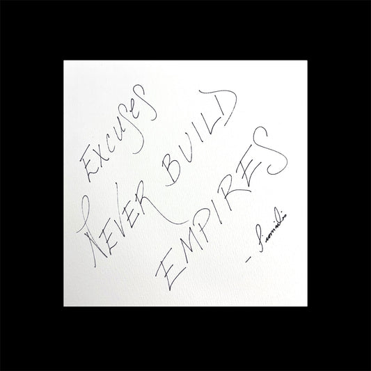 EXCUSES NEVER BUILD EMPIRES